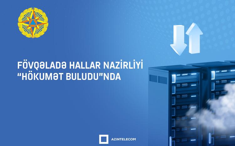 Fövqəladə Hallar Nazirliyi İT resurslarını qismən "Hökumət buludu"na köçürüb 