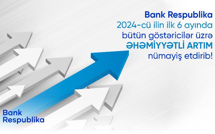 Bank Respublika inkişaf tempini əhəmiyyətli dərəcədə artıraraq yüksək nəticələr əldə edib 