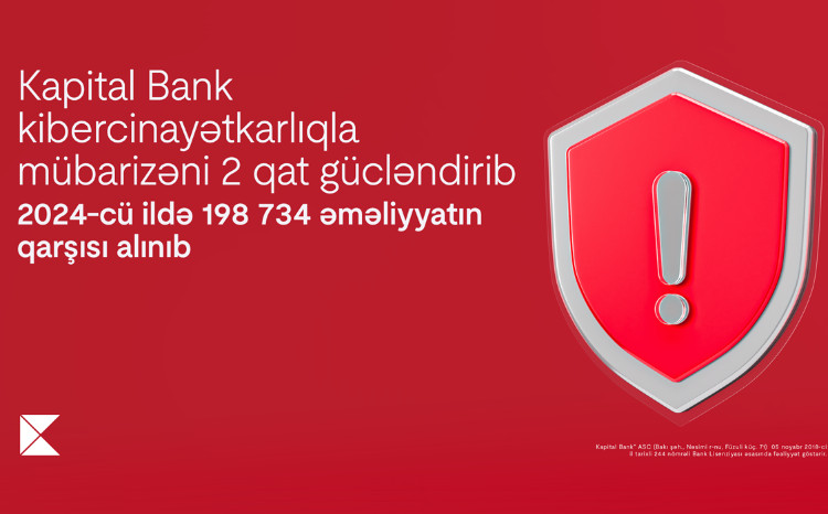 Kapital Bank kibercinayətkarlıqla mübarizəni 2 qat gücləndirib: 2024-cü ildə 198 734 əməliyyatın qarşısını alınıb 