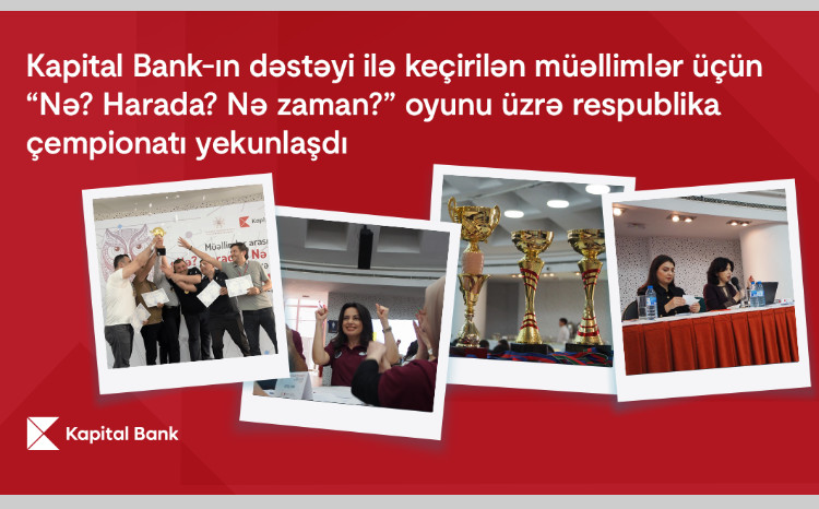 Kapital Bank-ın dəstəyi ilə keçirilən  müəllimlər üçün “Nə? Harada? Nə zaman?” oyunu üzrə respublika çempionatı yekunlaşdı 