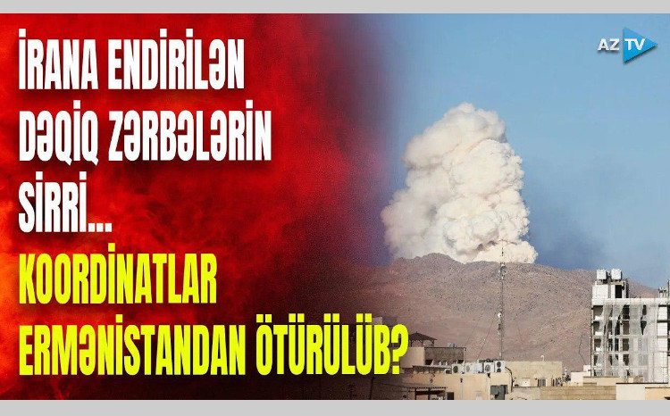 İrandakı hərbi obyektlərin koordinatları Ermənistandan ötürülüb? - DƏHŞƏTLİ FAKTLAR