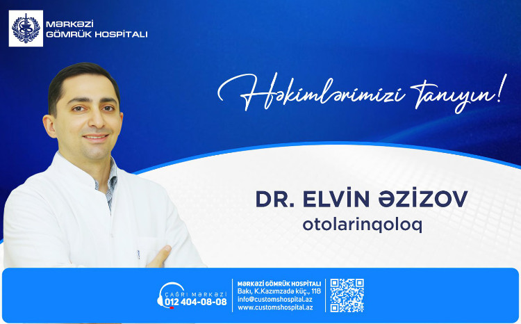 “Həkimlərimizi tanıyın!” rubrikamızda Mərkəzi Gömrük Hospitalının otorinolarinqoloqu, t.ü.f.d. Elvin Əzizovu təqdim edirik 