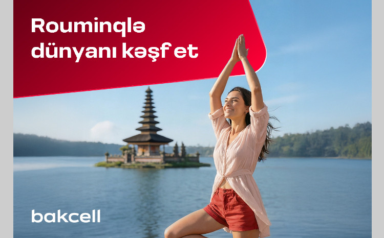 Bakcell rouminqi ilə Novruz tətilində dünyanı kəşf edin! 